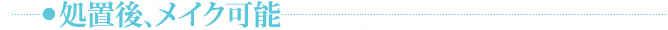 処置後、すぐにメイク可能
