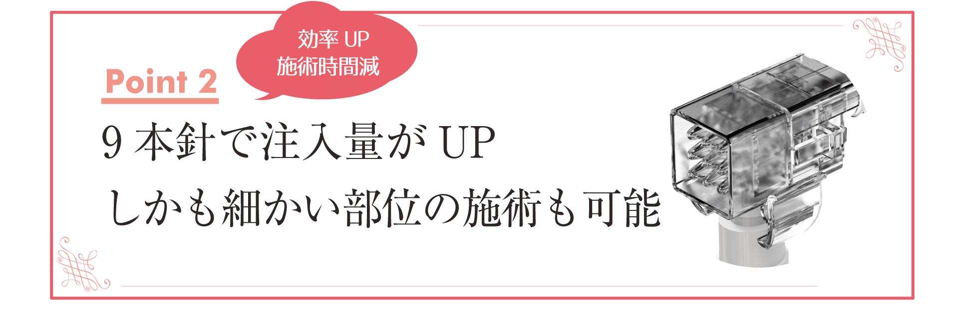 9本針で注入量がUP、しかも細かいところまで施術可能